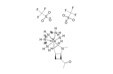 [3,4-ETA(2)-[OS(NH3)5]-2-METHYL-2-AZABICYClO-[3.2.0]-7-ACETYL-3,6-HEPTADIENE]-(OTF)2